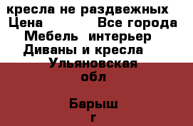 2 кресла не раздвежных › Цена ­ 4 000 - Все города Мебель, интерьер » Диваны и кресла   . Ульяновская обл.,Барыш г.